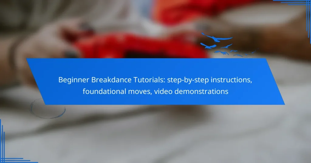 Beginner Breakdance Tutorials: step-by-step instructions, foundational moves, video demonstrations