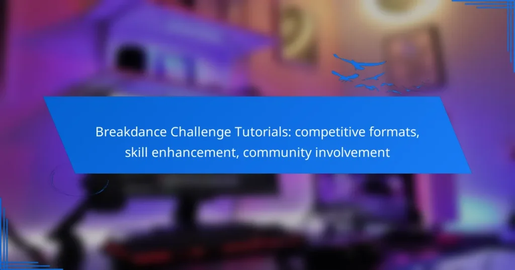 Breakdance Challenge Tutorials: competitive formats, skill enhancement, community involvement