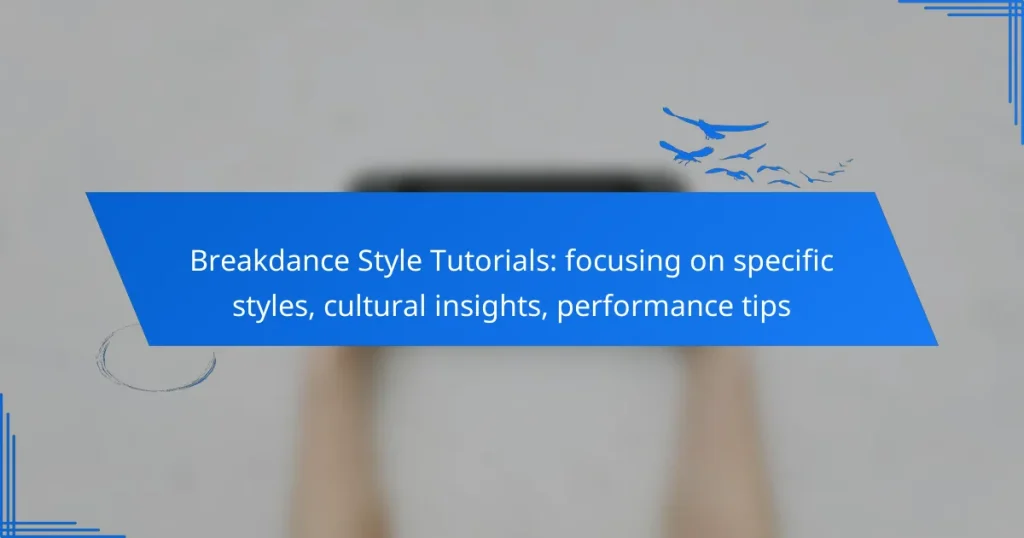 Breakdance Style Tutorials: focusing on specific styles, cultural insights, performance tips