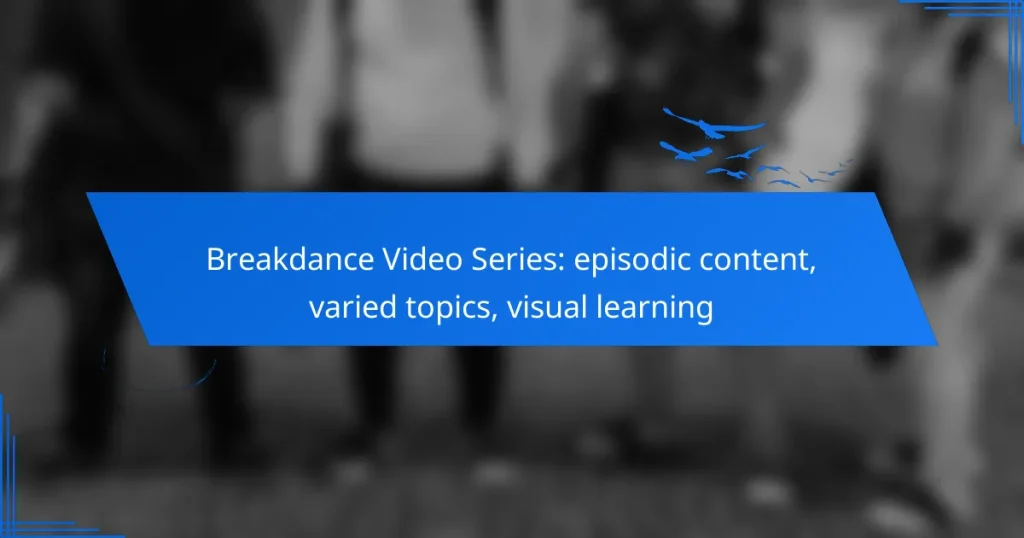 Breakdance Video Series: episodic content, varied topics, visual learning