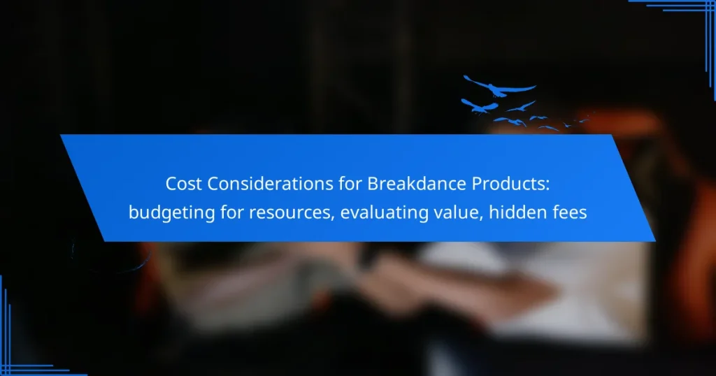 Cost Considerations for Breakdance Products: budgeting for resources, evaluating value, hidden fees