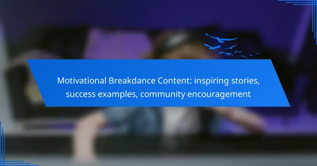 Motivational Breakdance Content: inspiring stories, success examples, community encouragement