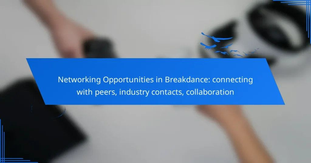 Networking Opportunities in Breakdance: connecting with peers, industry contacts, collaboration