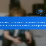 Overwhelming Choices in Breakdance Resources: navigating options, making informed decisions, avoiding confusion