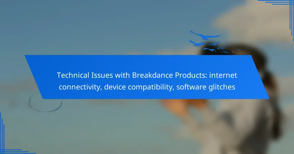Technical Issues with Breakdance Products: internet connectivity, device compatibility, software glitches