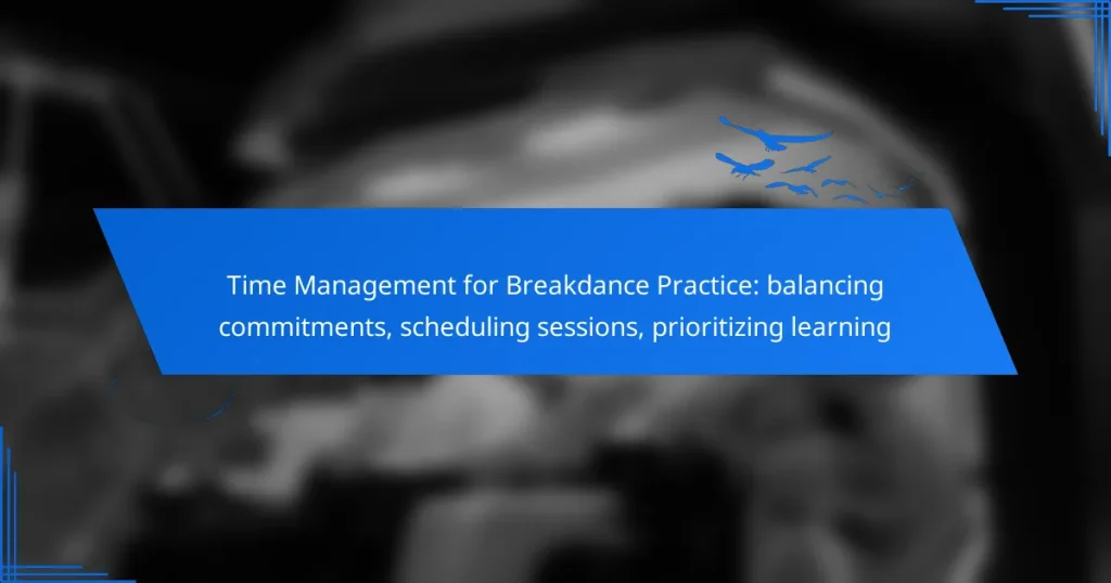 Time Management for Breakdance Practice: balancing commitments, scheduling sessions, prioritizing learning