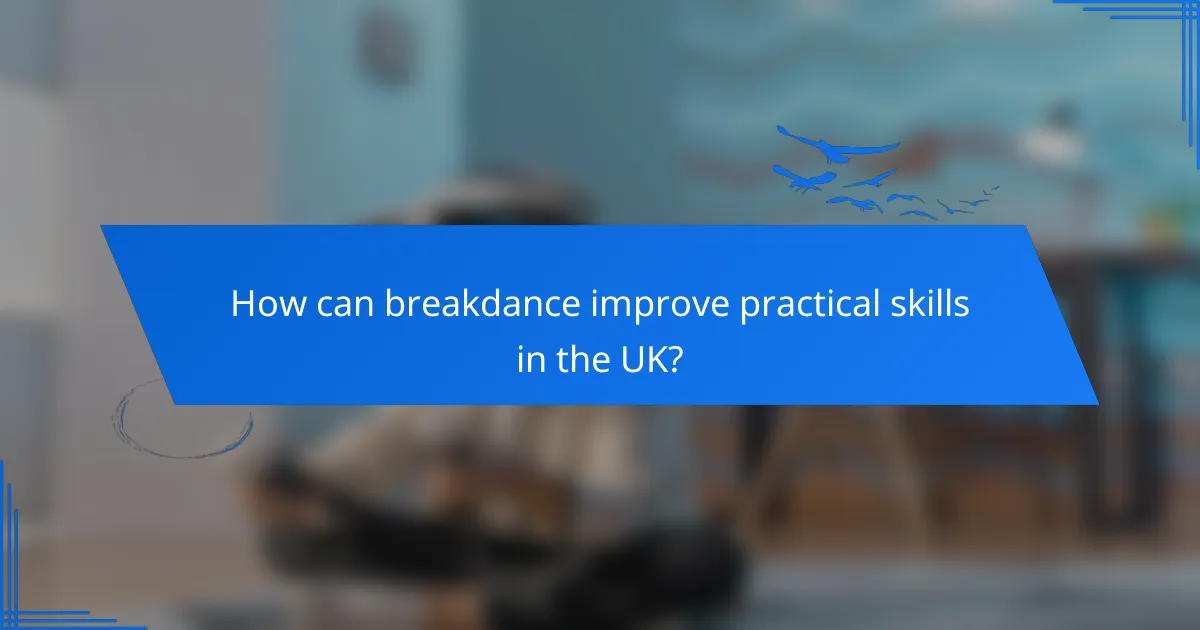 How can breakdance improve practical skills in the UK?