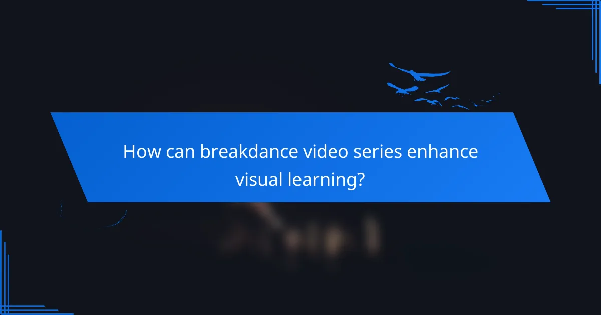 How can breakdance video series enhance visual learning?