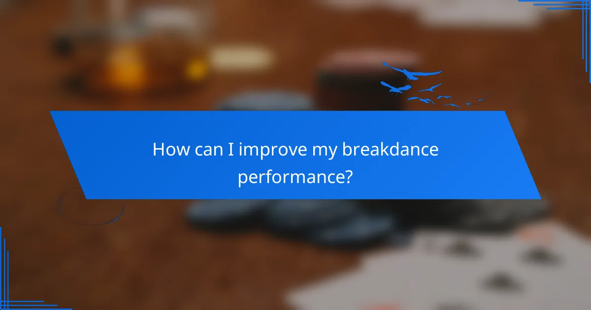 How can I improve my breakdance performance?