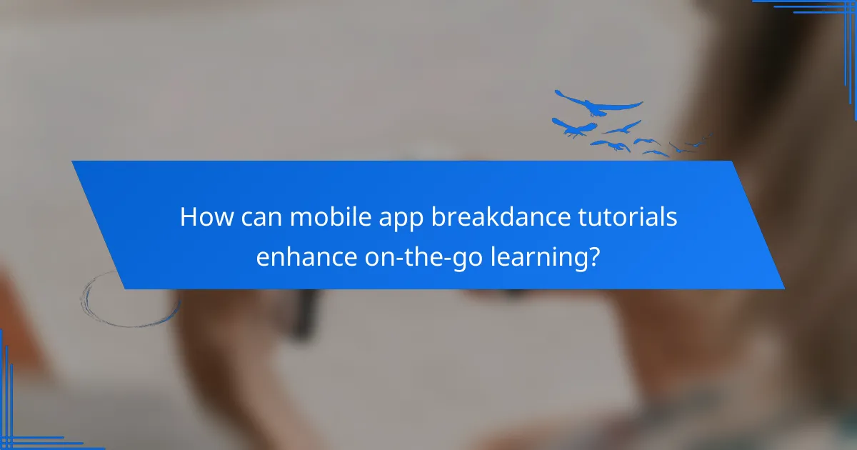 How can mobile app breakdance tutorials enhance on-the-go learning?