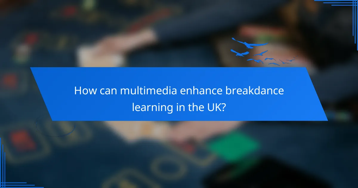 How can multimedia enhance breakdance learning in the UK?