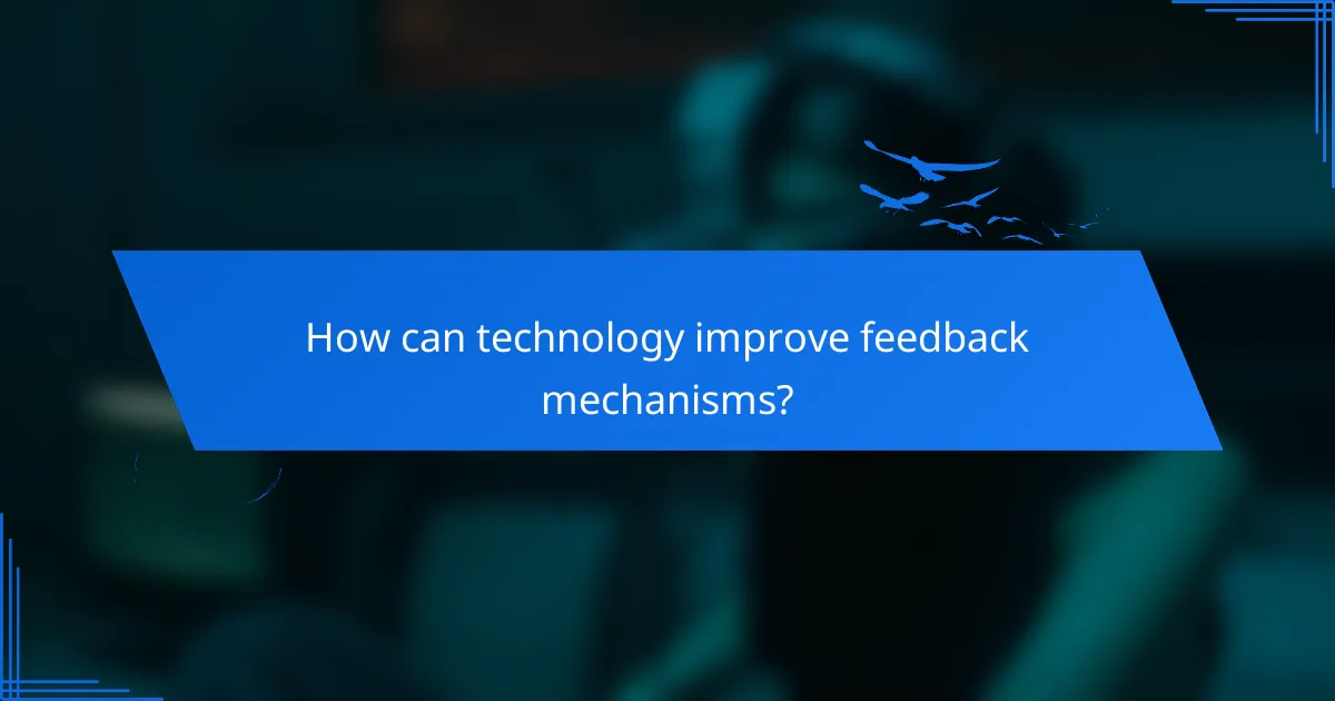 How can technology improve feedback mechanisms?