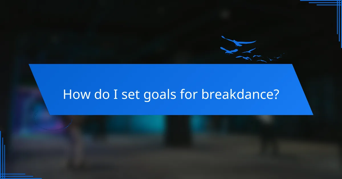 How do I set goals for breakdance?