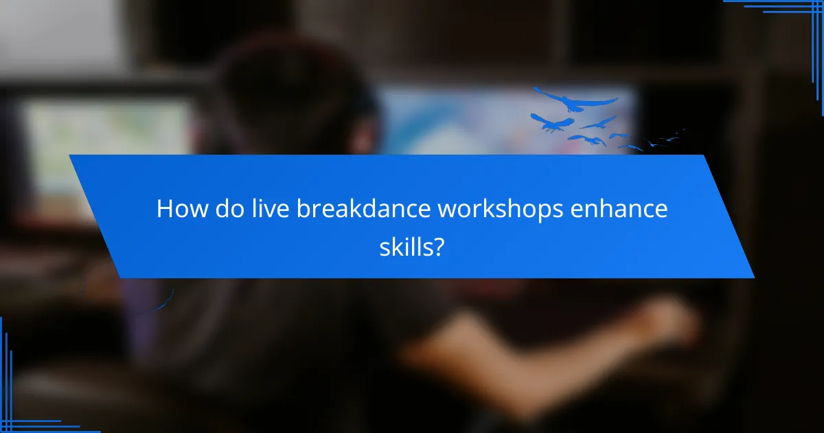 How do live breakdance workshops enhance skills?