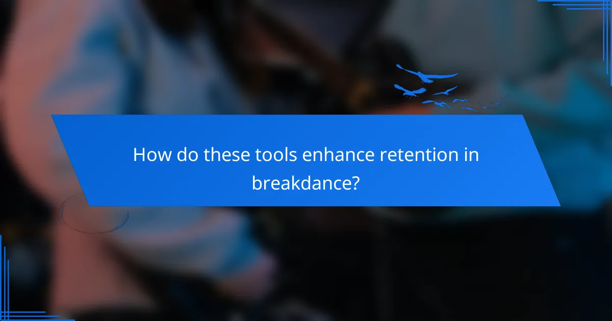 How do these tools enhance retention in breakdance?
