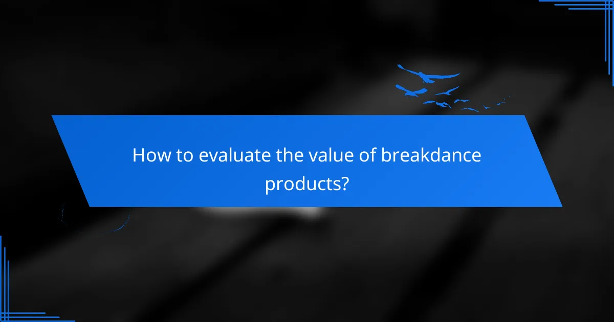 How to evaluate the value of breakdance products?