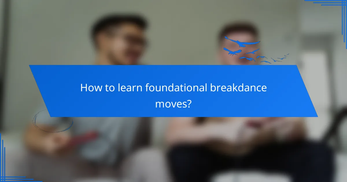 How to learn foundational breakdance moves?
