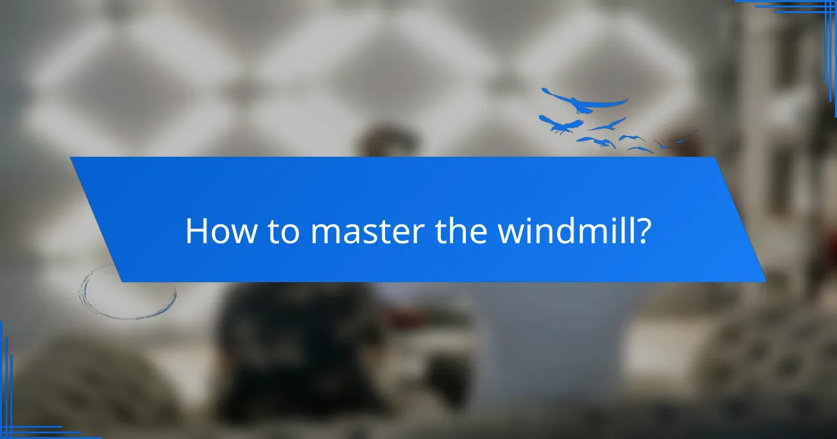 How to master the windmill?