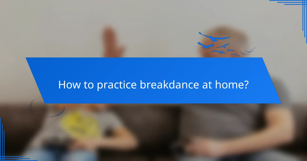 How to practice breakdance at home?