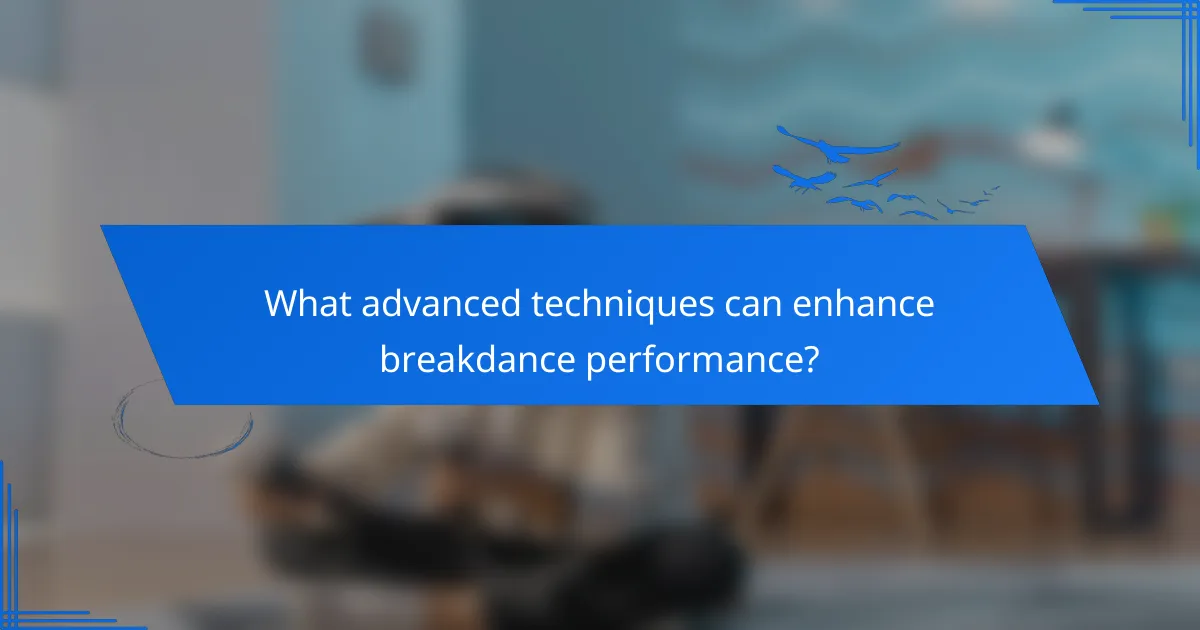 What advanced techniques can enhance breakdance performance?