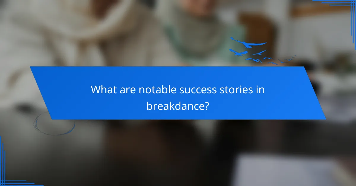What are notable success stories in breakdance?