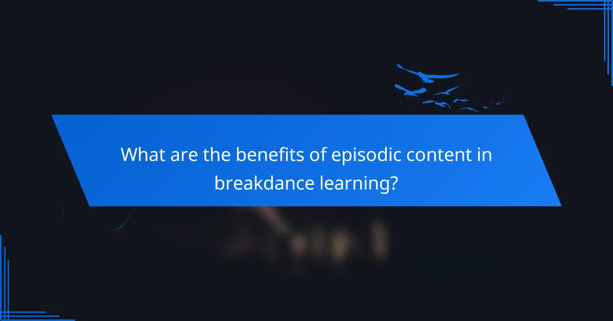 What are the benefits of episodic content in breakdance learning?
