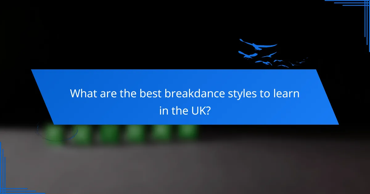 What are the best breakdance styles to learn in the UK?