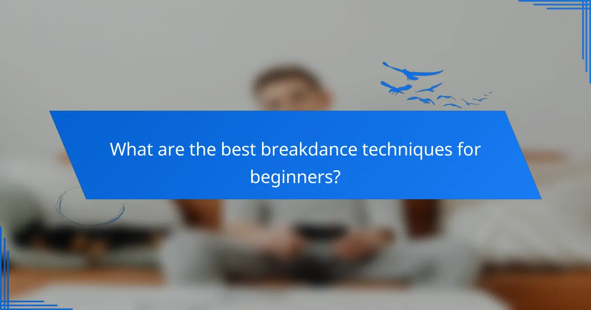 What are the best breakdance techniques for beginners?
