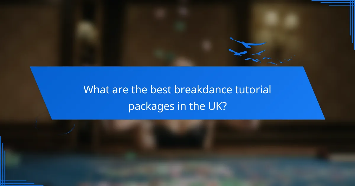 What are the best breakdance tutorial packages in the UK?
