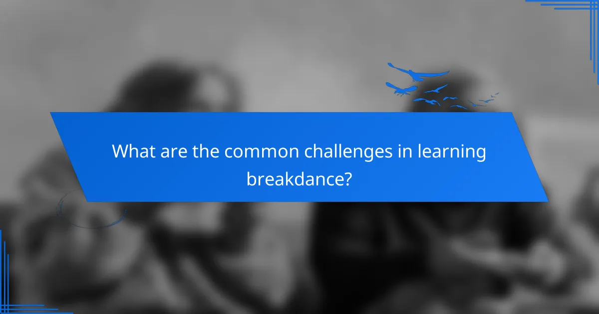 What are the common challenges in learning breakdance?
