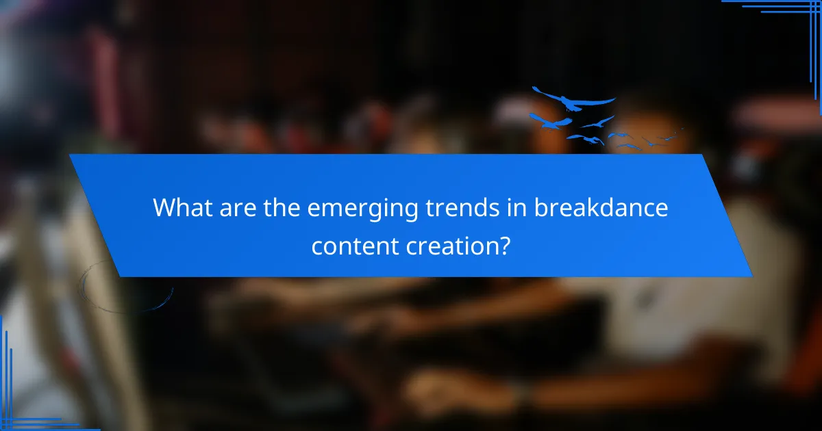 What are the emerging trends in breakdance content creation?