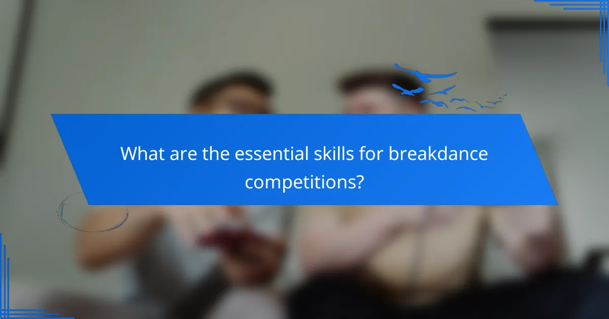 What are the essential skills for breakdance competitions?