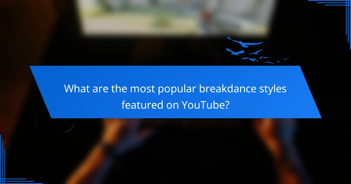 What are the most popular breakdance styles featured on YouTube?