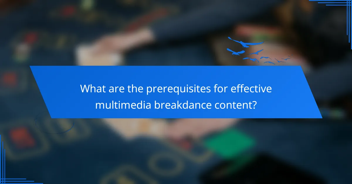 What are the prerequisites for effective multimedia breakdance content?