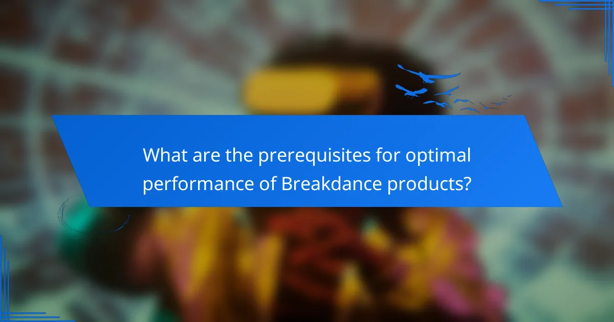 What are the prerequisites for optimal performance of Breakdance products?