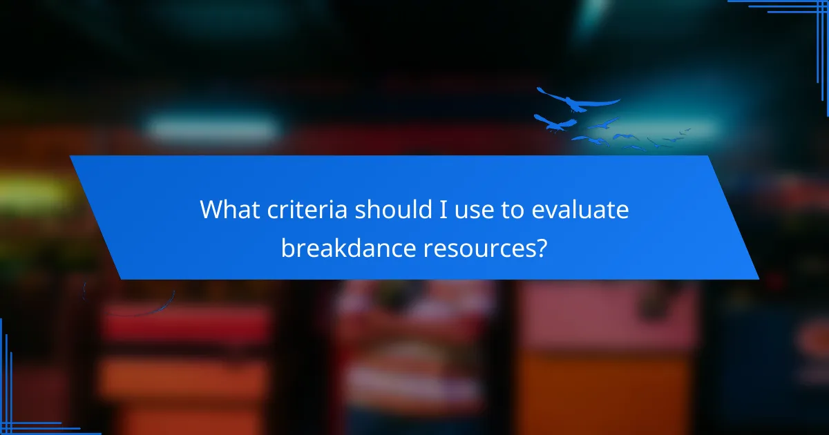 What criteria should I use to evaluate breakdance resources?