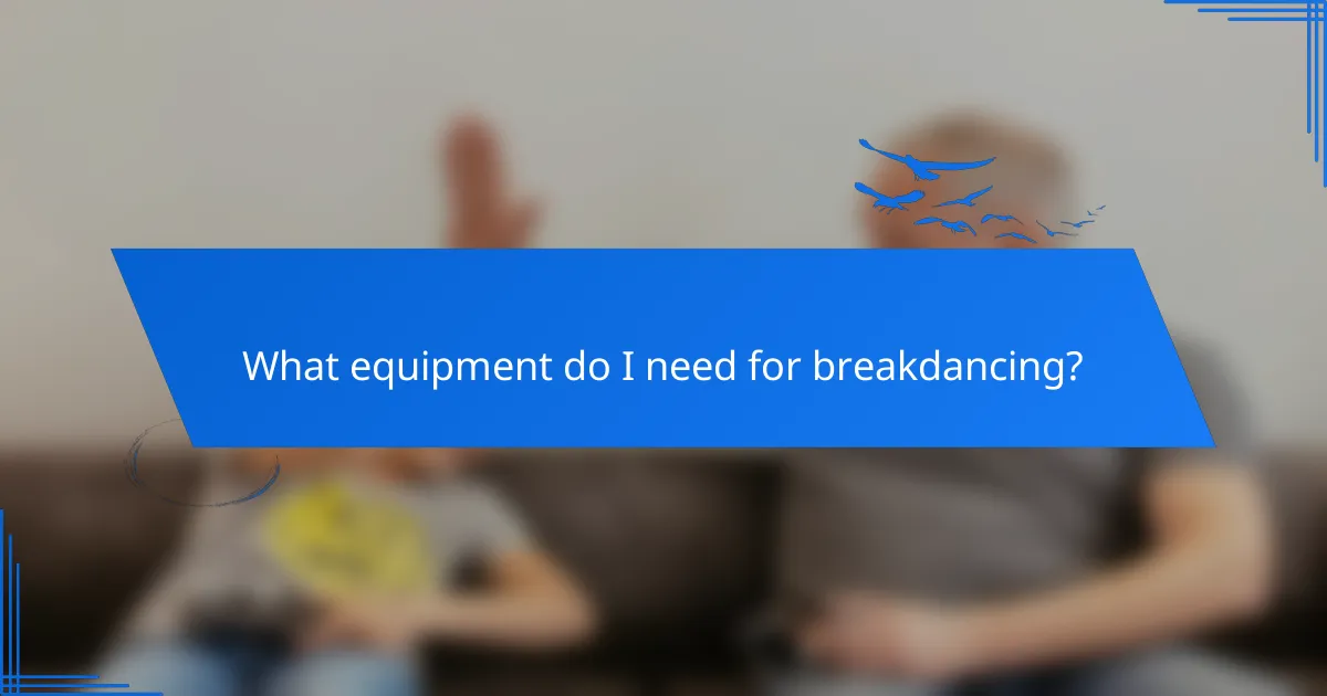 What equipment do I need for breakdancing?