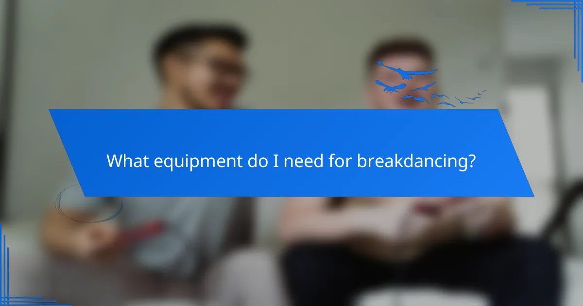 What equipment do I need for breakdancing?