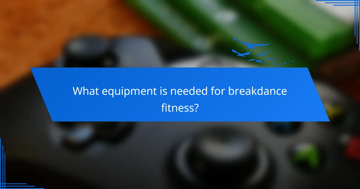 What equipment is needed for breakdance fitness?