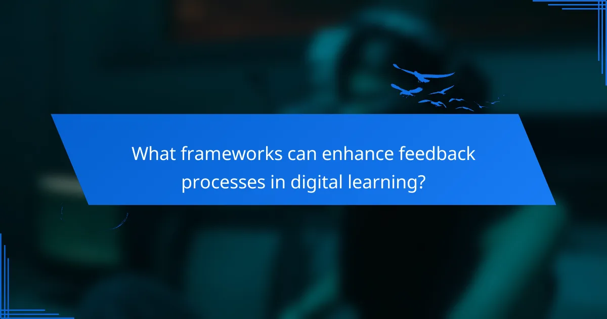 What frameworks can enhance feedback processes in digital learning?