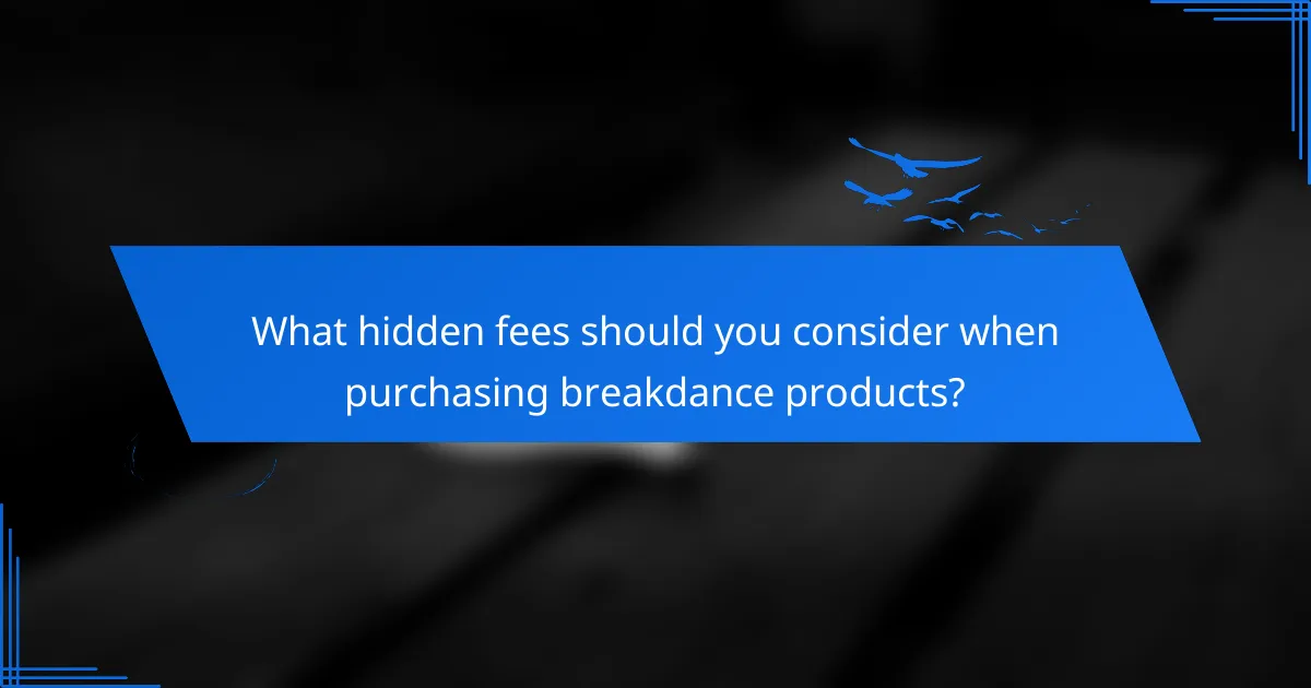 What hidden fees should you consider when purchasing breakdance products?