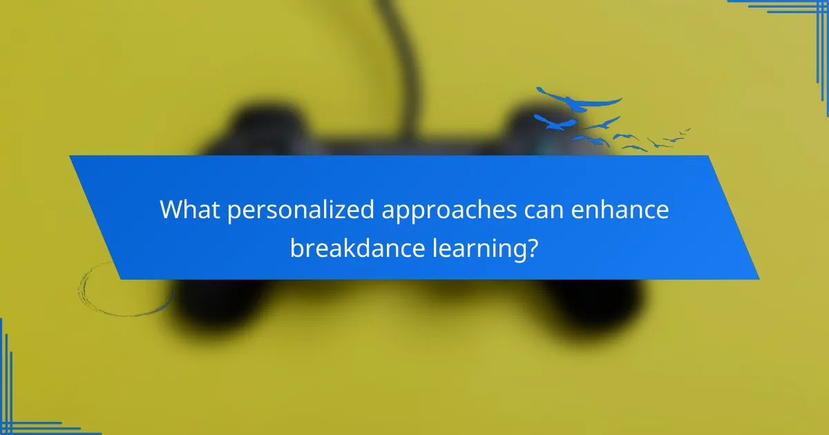 What personalized approaches can enhance breakdance learning?