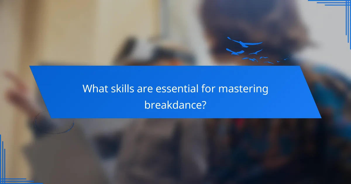 What skills are essential for mastering breakdance?